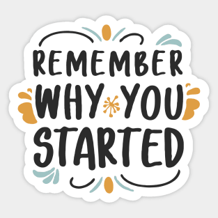 Remember Why You Started Sticker